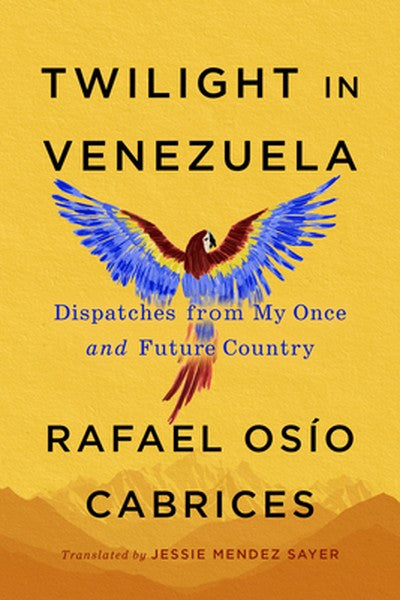 Twilight in Venezuela: Dispatches from My Once and Future Country
