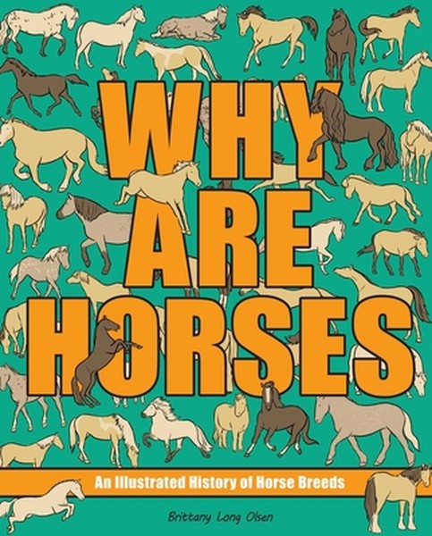 Why Are Horses: An Illustrated History of Horse Breeds Volume 2