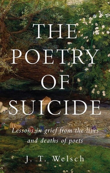 The Poetry of Suicide: Lessons in Grief from the Lives and Deaths of Poets