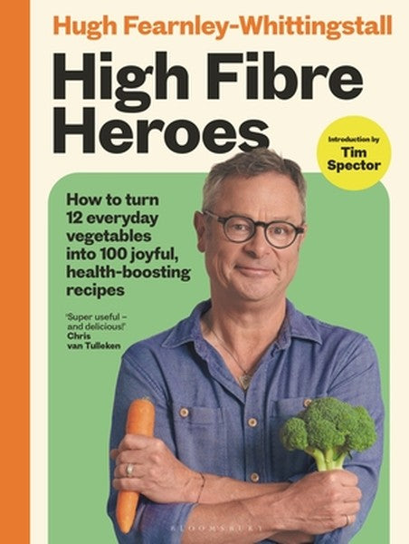 High Fibre Heroes: The Instant Sunday Times Bestseller. How to Turn 12 Everyday Vegetables Into 100 Joyful, Health-Boost