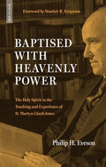 Baptised with Heavenly Power: The Holy Spirit in the Teaching and Experience of D. Martyn Lloyd-Jones