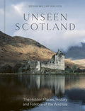 Unseen Scotland: The Hidden Places, History and Folklore of the Wild Isle