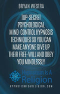 Top-Secret Psychological Mind-Control Hypnosis Techniques: So You Can Make Anyone Give Up Their Free-Will And Obey You M