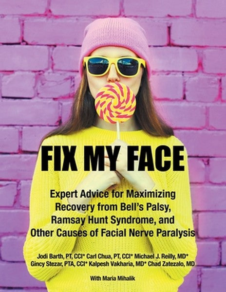 Fix My Face: Expert Advice for Maximizing Recovery from Bell's Palsy, Ramsay Hunt Syndrome, and Other Causes of Facial N