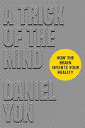 A Trick of the Mind: How the Brain Invents Your Reality
