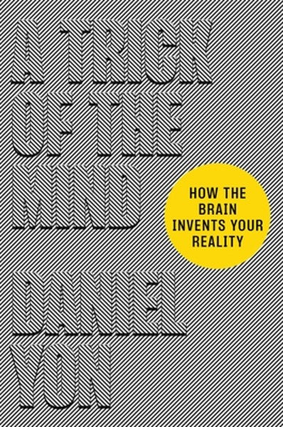 A Trick of the Mind: How the Brain Invents Your Reality