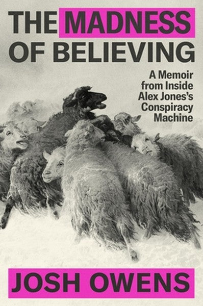 The Madness of Believing: A Memoir from Inside Alex Jones's Conspiracy Machine