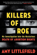 Killers of Roe: My Investigation Into the Mysterious Death of Abortion Rights