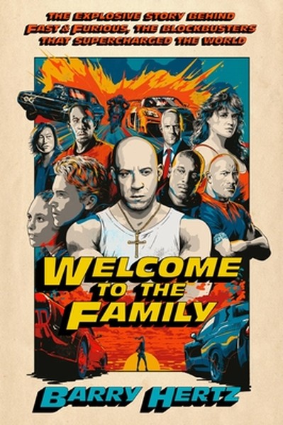 Welcome to the Family: The Explosive Story Behind Fast & Furious, the Blockbusters That Supercharged the World