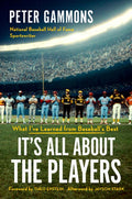 It's All about the Players: What I've Learned from Baseball's Best