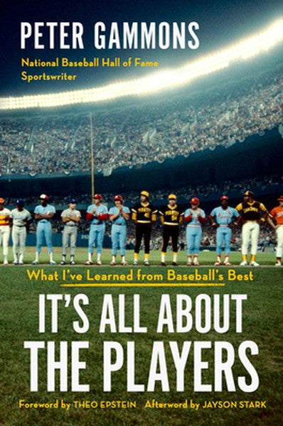 It's All about the Players: What I've Learned from Baseball's Best