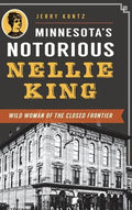 Minnesota's Notorious Nellie King: Wild Woman of the Closed Frontier
