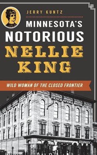 Minnesota's Notorious Nellie King: Wild Woman of the Closed Frontier