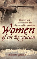 Women of the Revolution: Bravery and Sacrifice on the Southern Battlefields