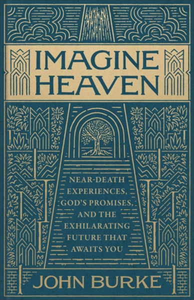Imagine Heaven: Near-Death Experiences, God's Promises, and the Exhilarating Future That Awaits You