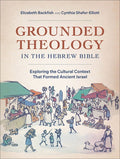 Grounded Theology in the Hebrew Bible: Exploring the Cultural Context That Formed Ancient Israel