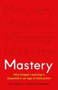 Mastery: Why Deeper Learning Is Essential in an Age of Distraction