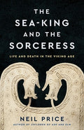 The Sea-King and the Sorceress: Life and Death in the Viking Age