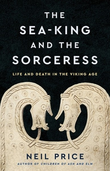 The Sea-King and the Sorceress: Life and Death in the Viking Age