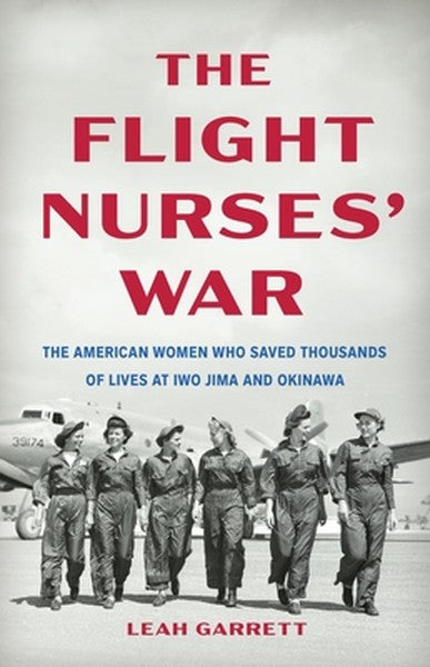The Flight Nurses' War: The American Women Who Saved Thousands of Lives at Iwo Jima and Okinawa