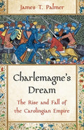 Charlemagne's Dream: The Rise and Fall of the Carolingian Empire