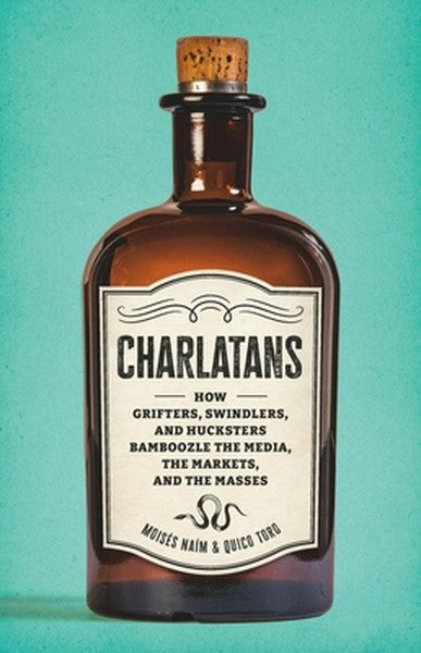 Charlatans: How Grifters, Swindlers, and Hucksters Bamboozle the Media, the Markets, and the Masses