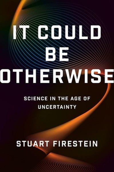 It Could Be Otherwise: Science in the Age of Uncertainty