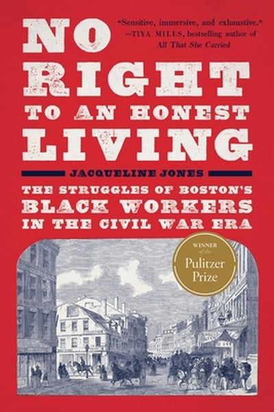 No Right to an Honest Living (Winner of the Pulitzer Prize): The Struggles of Boston's Black Workers in the Civil War Er