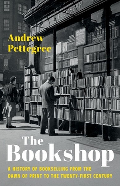 The Bookshop: A History of Bookselling from the Dawn of Print to the Twenty-First Century