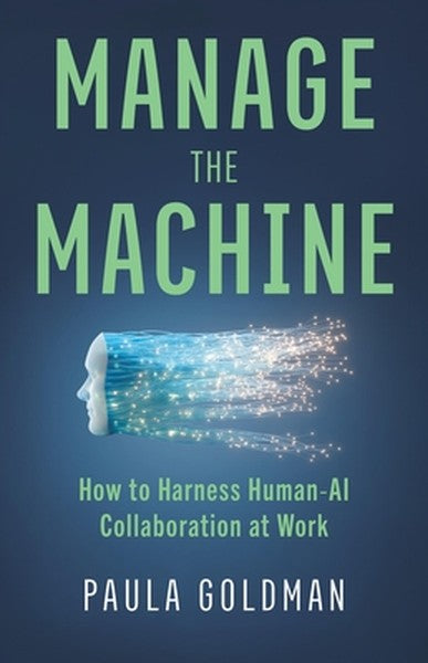 Manage the Machine: How to Harness Human-AI Collaboration at Work