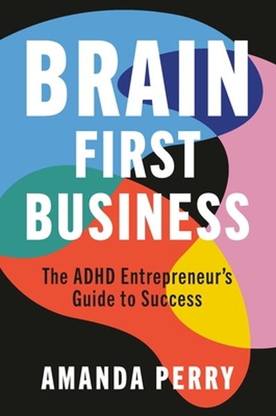 Brain First Business: The ADHD Entrepreneur's Guide to Success