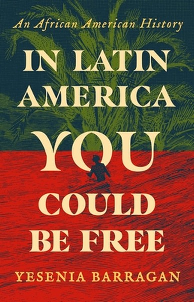 In Latin America You Could Be Free: An African American History