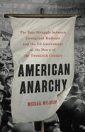 American Anarchy: The Epic Struggle Between Immigrant Radicals and the Us Government at the Dawn of the Twentieth Centur