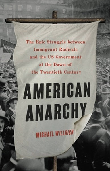 American Anarchy: The Epic Struggle Between Immigrant Radicals and the Us Government at the Dawn of the Twentieth Centur