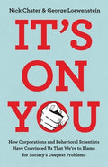 It's on You: How Corporations and Behavioral Scientists Have Convinced Us That We're to Blame for Society's Deepest Prob