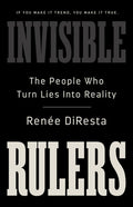 Invisible Rulers: The People Who Turn Lies Into Reality