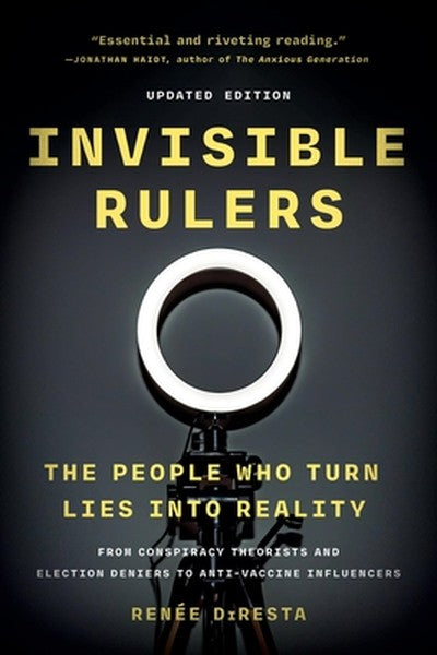 Invisible Rulers: The People Who Turn Lies Into Reality