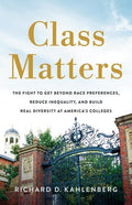 Class Matters: The Fight to Get Beyond Race Preferences, Reduce Inequality, and Build Real Diversity at America's Colleg
