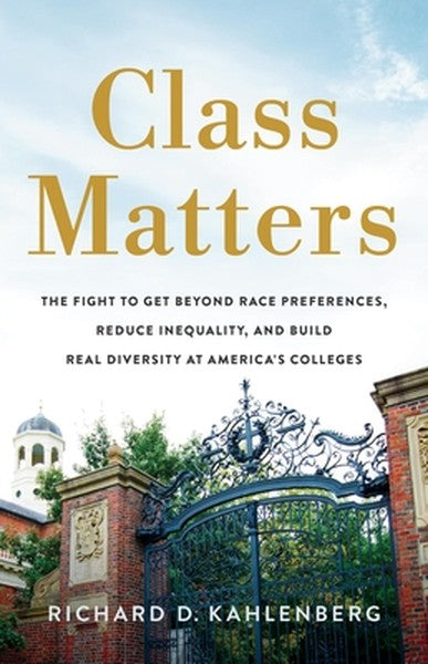 Class Matters: The Fight to Get Beyond Race Preferences, Reduce Inequality, and Build Real Diversity at America's Colleg
