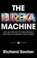 The Eureka Machine: Why AI Is the Key to Unlocking a New Era of Scientific Discoveries