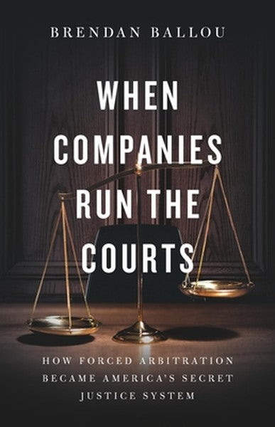 When Companies Run the Courts: How Forced Arbitration Became America's Secret Justice System