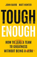 Tough Enough: How to Lead a Team to Greatness Without Being a Jerk