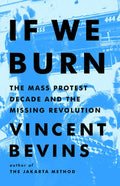 If We Burn: The Mass Protest Decade and the Missing Revolution