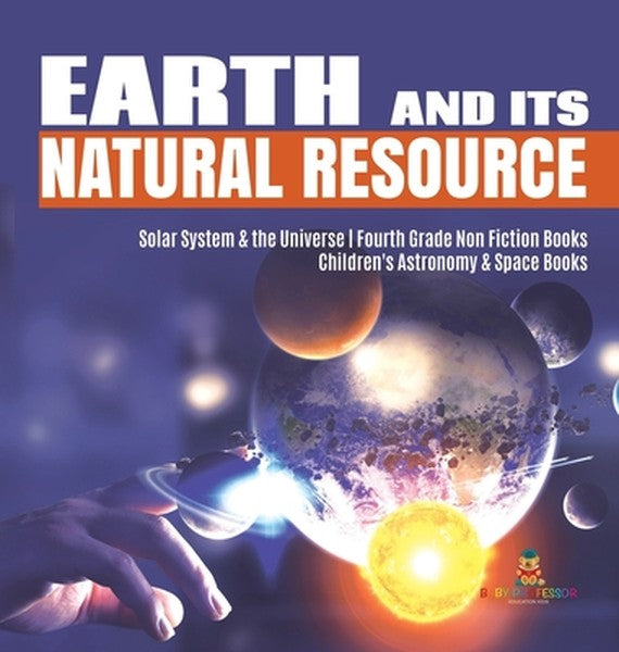 Earth and Its Natural Resource Solar System & the Universe Fourth Grade Non Fiction Books Children's Astronomy & Space B