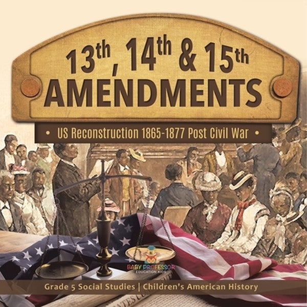13th, 14th & 15th Amendments US Reconstruction 1865-1877 Post Civil War Grade 5 Social Studies Children's American Histo