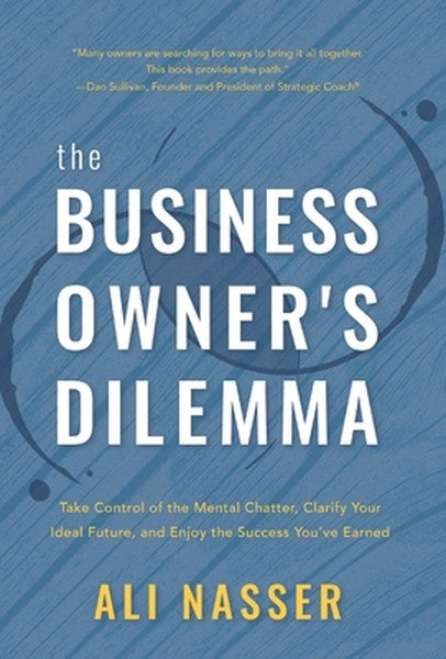 The Business Owner's Dilemma: Take Control of the Mental Chatter, Clarify Your Ideal Future, and Enjoy the Success You'v