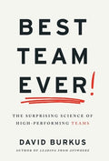 Best Team Ever: The Surprising Science of High-Performing Teams