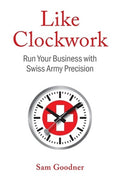 Like Clockwork: Run Your Business with Swiss Army Precision