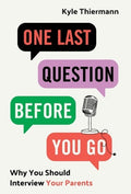 One Last Question Before You Go: Why You Should Interview Your Parents