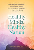 Healthy Minds, Healthy Nation: How Meditation, Shamanism, and Indigenous Healing Can Tap into Your Light Within and Chan